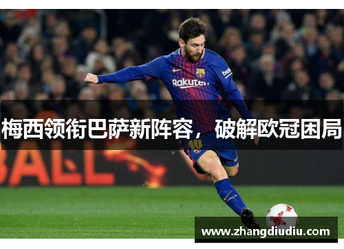 梅西领衔巴萨新阵容，破解欧冠困局