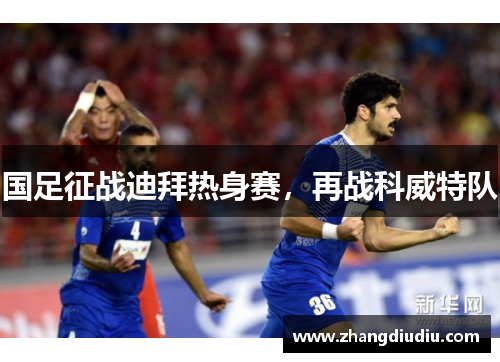 国足征战迪拜热身赛，再战科威特队